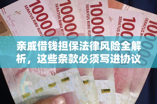 济南亲戚借钱担保法律风险全解析，这些条款必须写进协议