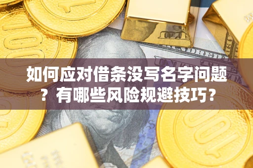 济南如何应对借条没写名字问题？有哪些风险规避技巧？