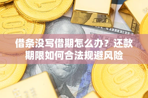 济南借条没写借期怎么办？还款期限如何合法规避风险